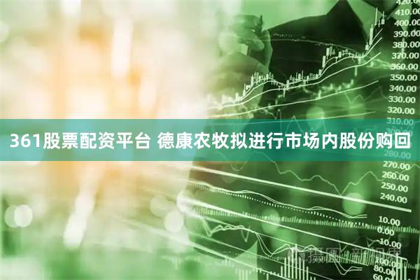 361股票配资平台 德康农牧拟进行市场内股份购回