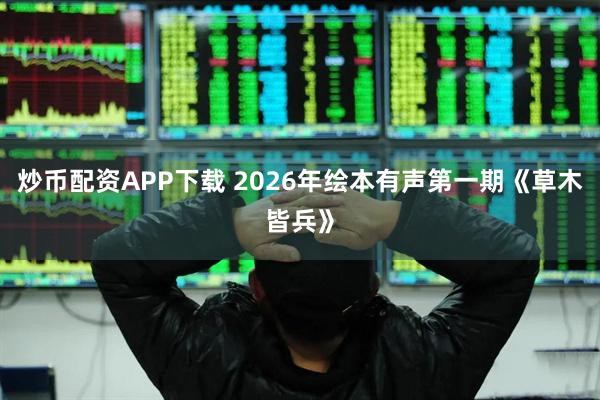 炒币配资APP下载 2026年绘本有声第一期《草木皆兵》